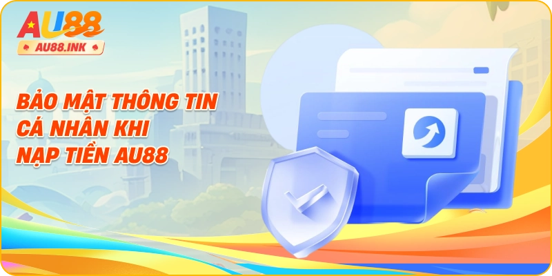 Bảo mật thông tin cá nhân khi nạp tiền AU88